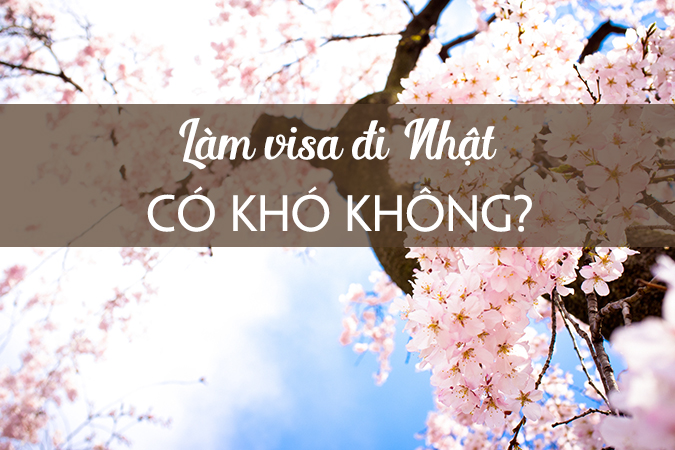 Thủ tục visa Nhật Bản khó hay dễ, mất bao lâu, nên tự làm hay làm dịch vụ?
